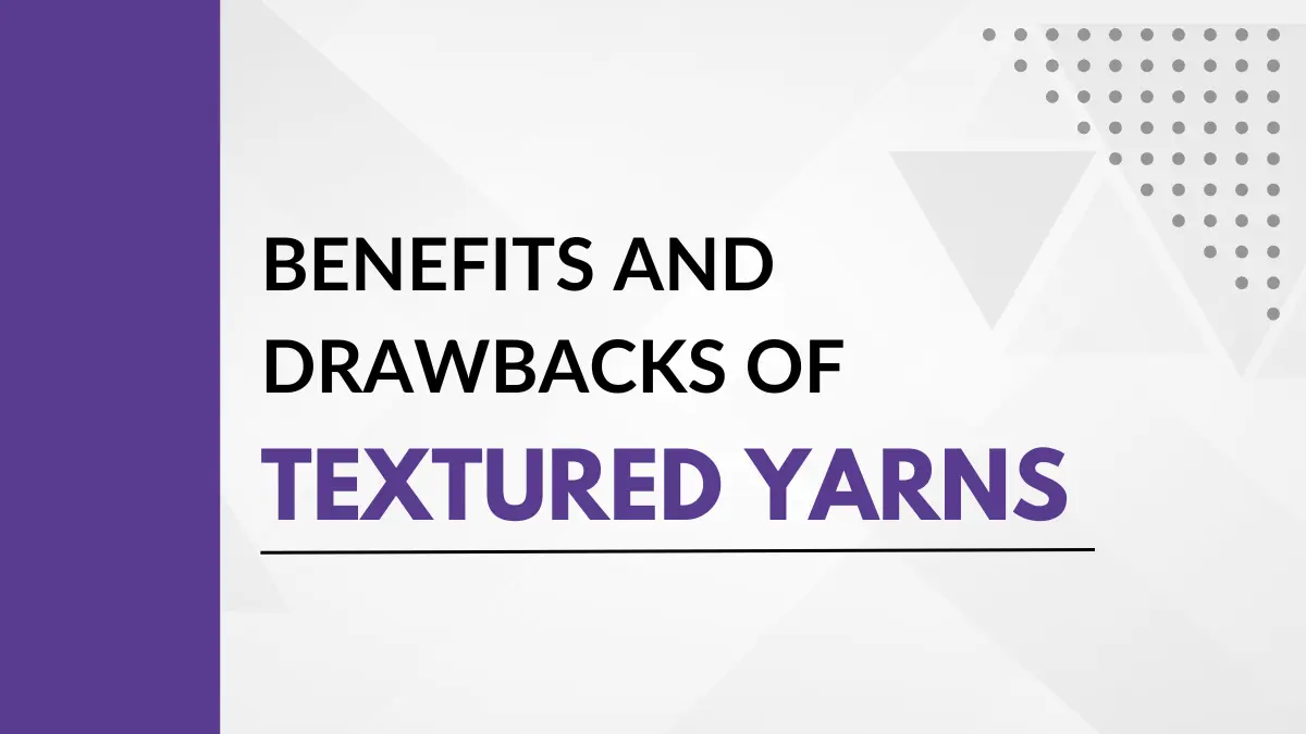 Benefits and Drawbacks of Textured Yarns